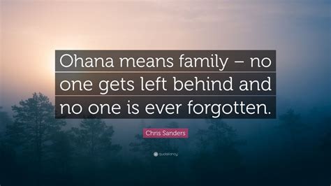 Chris Sanders Quote: “Ohana means family – no one gets left behind and no one is ever forgotten ...