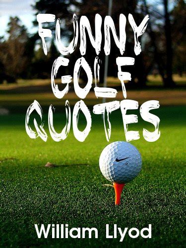 Funny Golf Quotes: Funniest Golf Sayings Ever ( Golf Humor Book) eBook : Llyod, William: Amazon ...