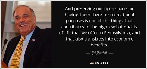 Ed Rendell quote: And preserving our open spaces or having them there for...