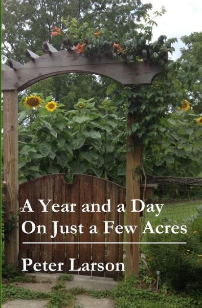 A Year and a Day on Just a Few Acres by Peter Larson, Paperback | Barnes & Noble®