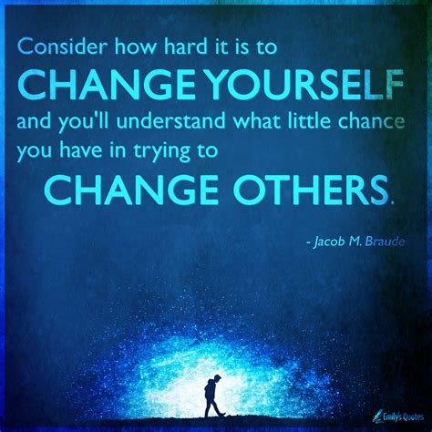 Consider how hard it is to change yourself and you’ll understand what little | Popular ...