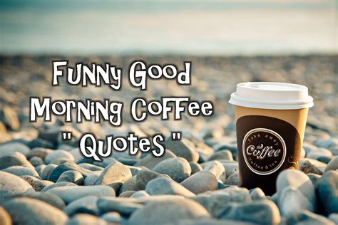 Funny Good Morning Coffee Quotes - CoffeeNWine