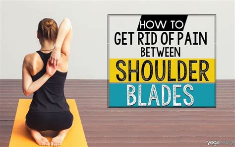 How to Get Rid of the Pain Between Your Shoulder Blades - Yoga Rove