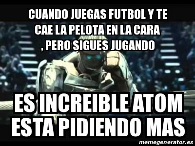 Meme Personalizado - cuando juegas futbol y te cae la pelota en la cara , pero sigues jugando es ...