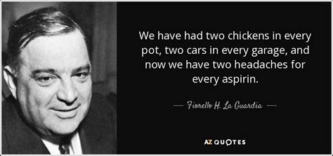 Fiorello H. La Guardia quote: We have had two chickens in every pot, two cars...