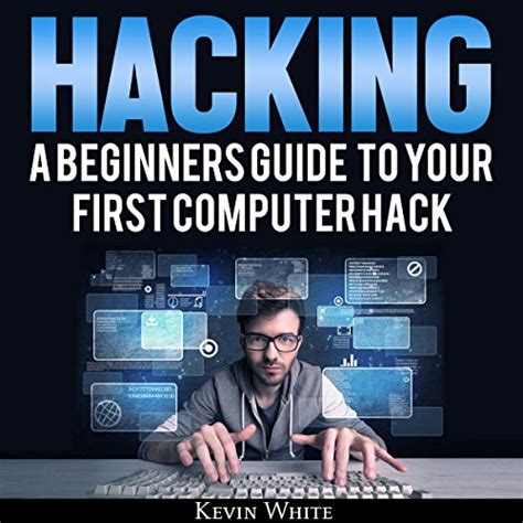 Hacking: A Beginners Guide to Your First Computer Hack by Kevin White ...