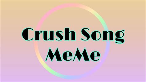 Crush Song MeMe - YouTube