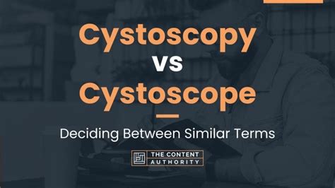 Cystoscopy vs Cystoscope: Deciding Between Similar Terms