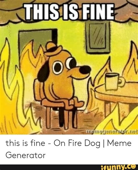 THIS IS FINE this is fine - On Fire Dog I Meme Generator - iFunny Brazil