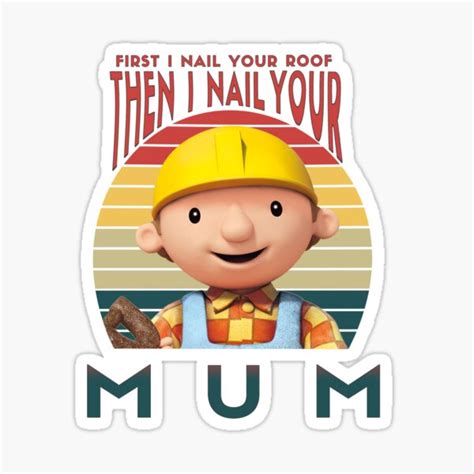 "funny bob the builder gift meme i nail your mum" Sticker for Sale by KiraSpace | Redbubble