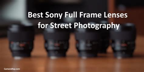 The Best Sony Full Frame Lenses for Street Photography - Camera Ray