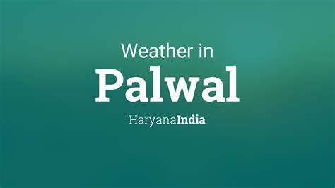 Weather for Palwal, Haryana, India