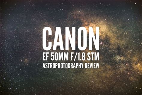 Canon EF 50mm f/1.8 STM Astrophotography Review – Lonely Speck