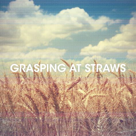 The Grasping At Straws | The Grasping At Straws