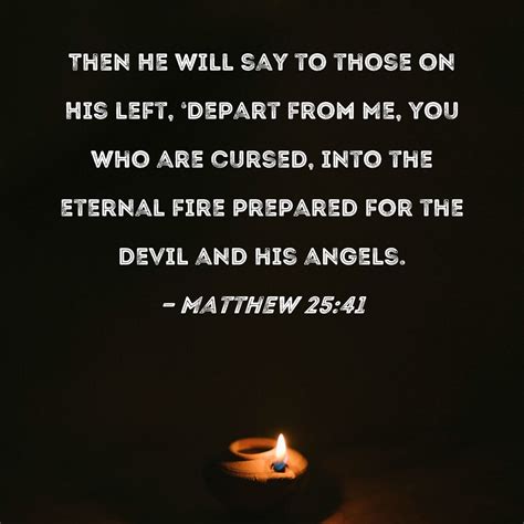 Matthew 25:41 Then He will say to those on His left, 'Depart from Me, you who are cursed, into ...