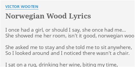 "NORWEGIAN WOOD" LYRICS by VICTOR WOOTEN: I once had a...