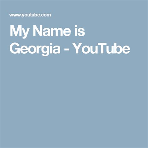 My Name is Georgia - YouTube | Georgia, Names, My name is