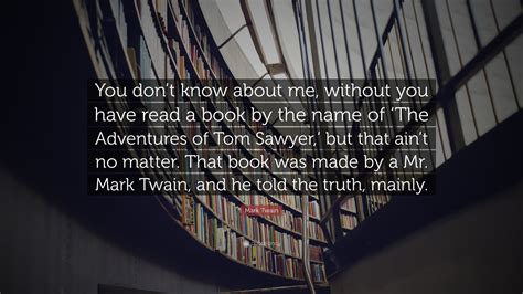 Mark Twain Quote: “You don’t know about me, without you have read a ...