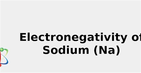 2022: ☢️ Electronegativity of Sodium (Na) [& Uses, Discovery, Sources ...