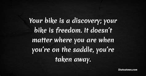 Your bike is a discovery; your bike is freedom. It doesn’t matter where ...