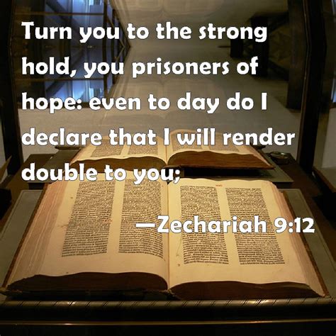 Zechariah 9:12 Turn you to the strong hold, you prisoners of hope: even to day do I declare that ...