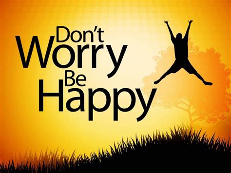 Dont Worry, Be Happy – The Impact