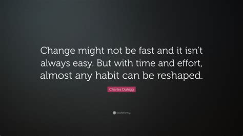 Charles Duhigg Quote: “Change might not be fast and it isn’t always ...