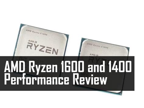 AMD Ryzen 5 1600 and 1400 Performance Review