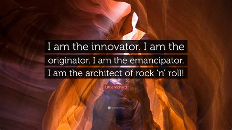 Little Richard Quote: “I am the innovator. I am the originator. I am the emancipator. I am the ...