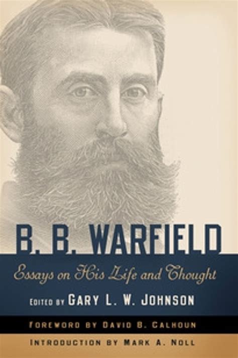 B.B. Warfield: Essays on His Life and Thought (Johnson) - Reformation ...