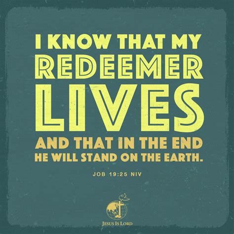 VERSE OF THE DAY I know that my redeemer lives, and that in the end he will stand on the earth ...