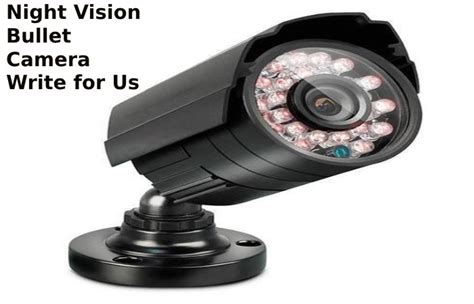 Night Vision Bullet Camera Write for Us, Contribute, and Submit Guest Post