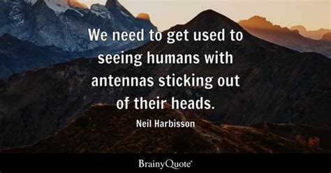 Neil Harbisson - We need to get used to seeing humans with...