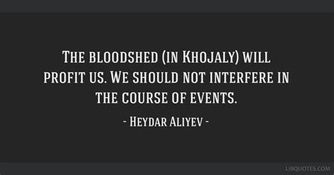 Heydar Aliyev quote: The bloodshed (in Khojaly) will profit ...