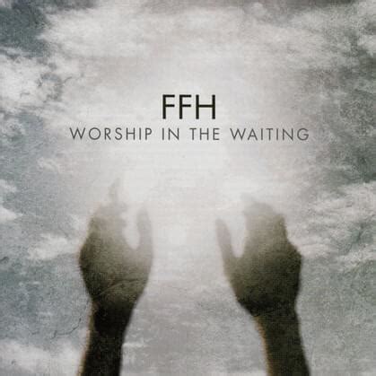 FFH - Worship in the Waiting Lyrics and Tracklist | Genius