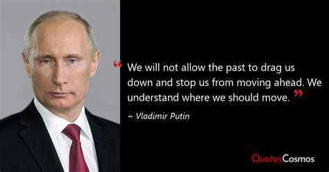 “We will not allow the past to drag…” Vladimir Putin Quote