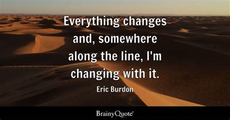 Everything Changes Quotes - BrainyQuote