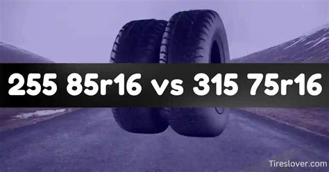 255 85r16 vs 315 75r16 Tire Size: Practical Comparison