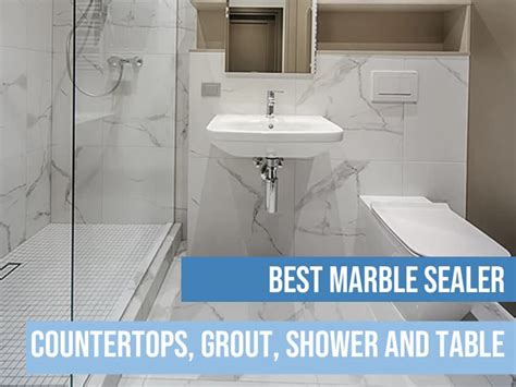 Best Marble Sealer For Countertops, Grout, Shower And Table