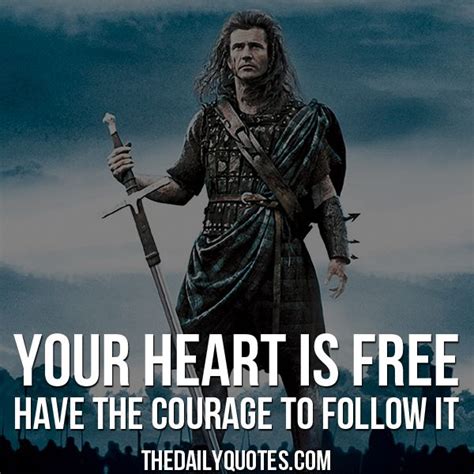 Your heart is free, have the courage to follow it. – William Wallace / Braveheart thedailyquotes ...