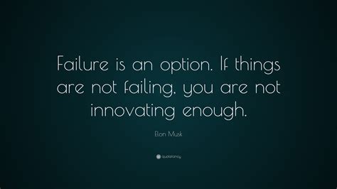 Elon Musk Quote: “Failure is an option here. If things are not failing ...