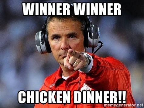 Winner Winner CHICKEN DINNER!! - You're next Urban Meyer | Meme Generator