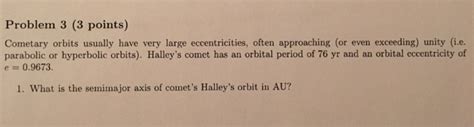 Solved Problem 3 (3 points) Cometary orbits usually have | Chegg.com