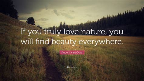 Vincent van Gogh Quote: “If you truly love nature, you will find beauty everywhere.”
