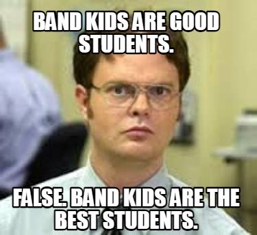 Meme Creator - Funny band kids are good students. false. band kids are the best students. Meme ...