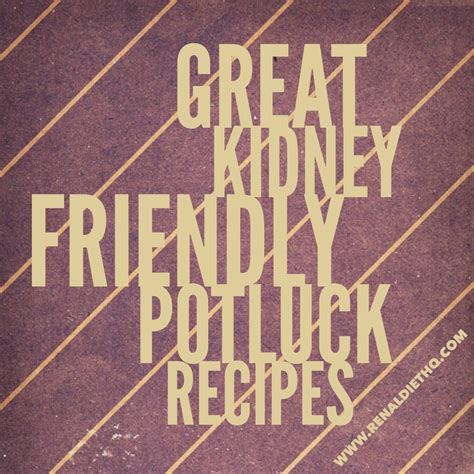 Kidney Friendly Potluck Dinner Ideas - Renal Diet HQ | Renal diet, Kidney friendly recipes renal ...