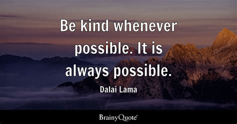 Be kind whenever possible. It is always possible. - Dalai Lama - BrainyQuote