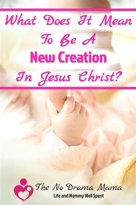 What Does It Really Mean To Be A New Creation In Jesus Christ? - The No Drama Mama