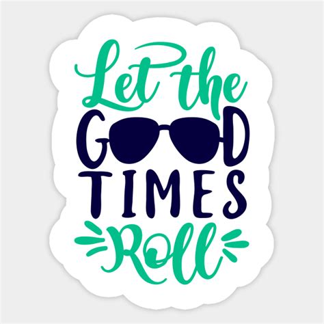 Let The Good Times Roll - Let The Good Times Roll - Sticker | TeePublic