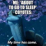 My Time Has Come Meme Generator - Imgflip